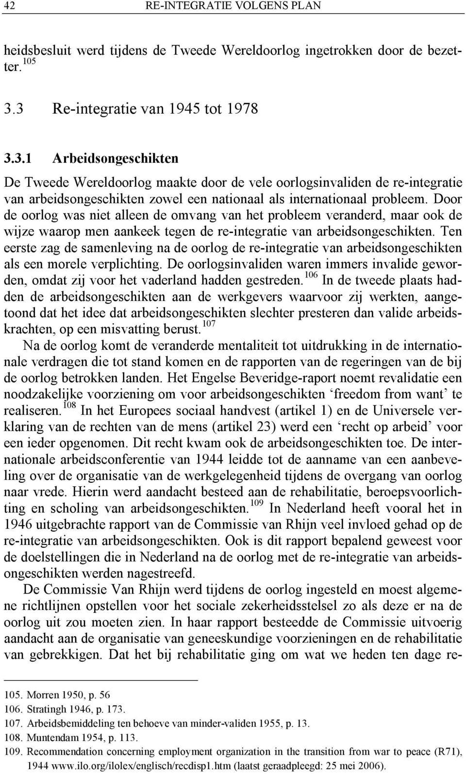 Door de oorlog was niet alleen de omvang van het probleem veranderd, maar ook de wijze waarop men aankeek tegen de re-integratie van arbeidsongeschikten.