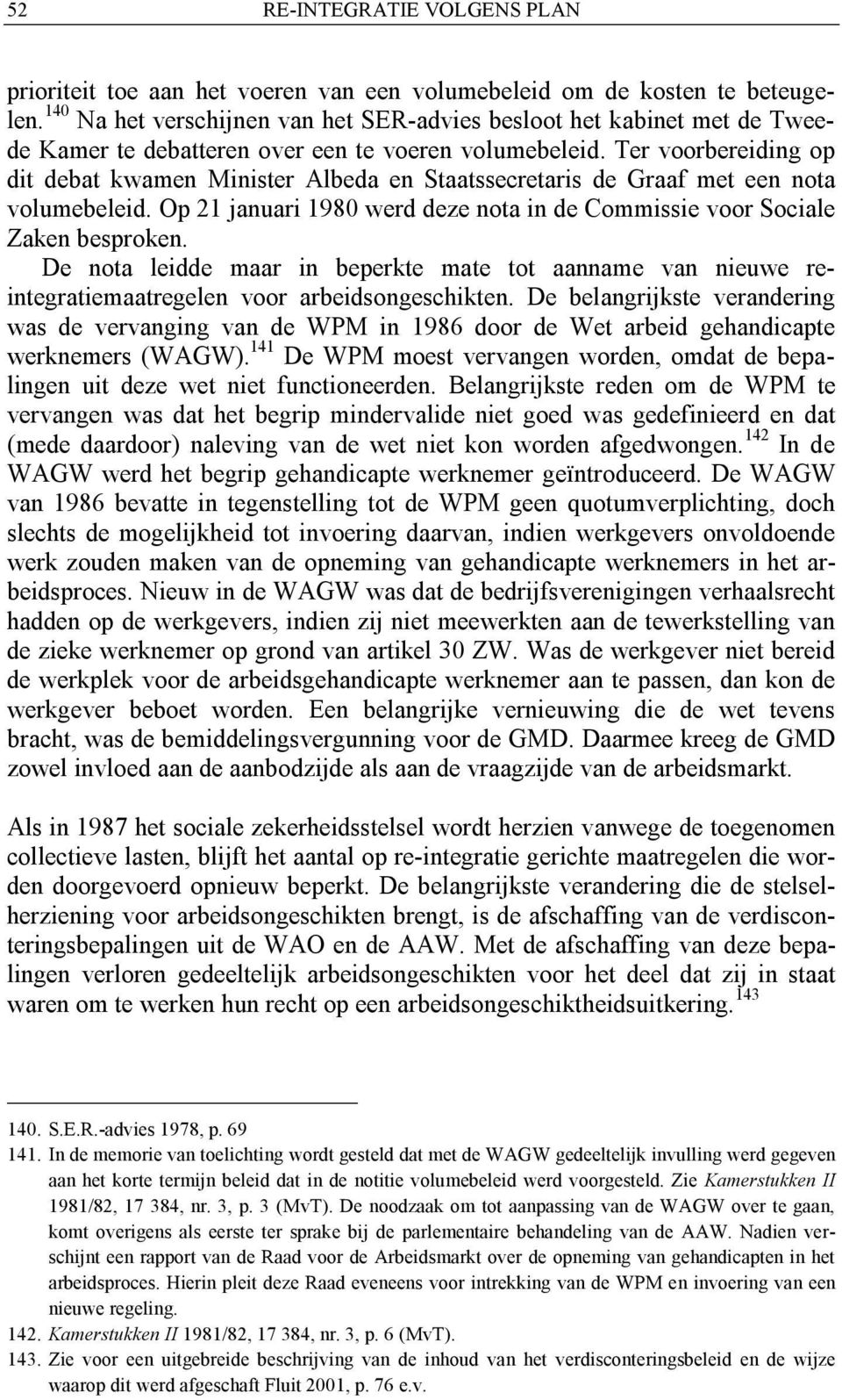 Ter voorbereiding op dit debat kwamen Minister Albeda en Staatssecretaris de Graaf met een nota volumebeleid. Op 21 januari 1980 werd deze nota in de Commissie voor Sociale Zaken besproken.