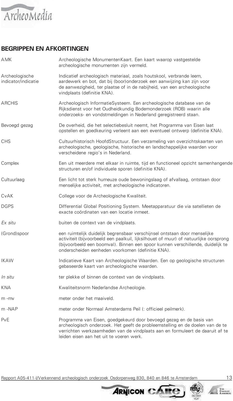 Indicatief archeologisch materiaal, zoals houtskool, verbrande leem, aardewerk en bot, dat bij (boor)onderzoek een aanwijzing kan zijn voor de aanwezigheid, ter plaatse of in de nabijheid, van een