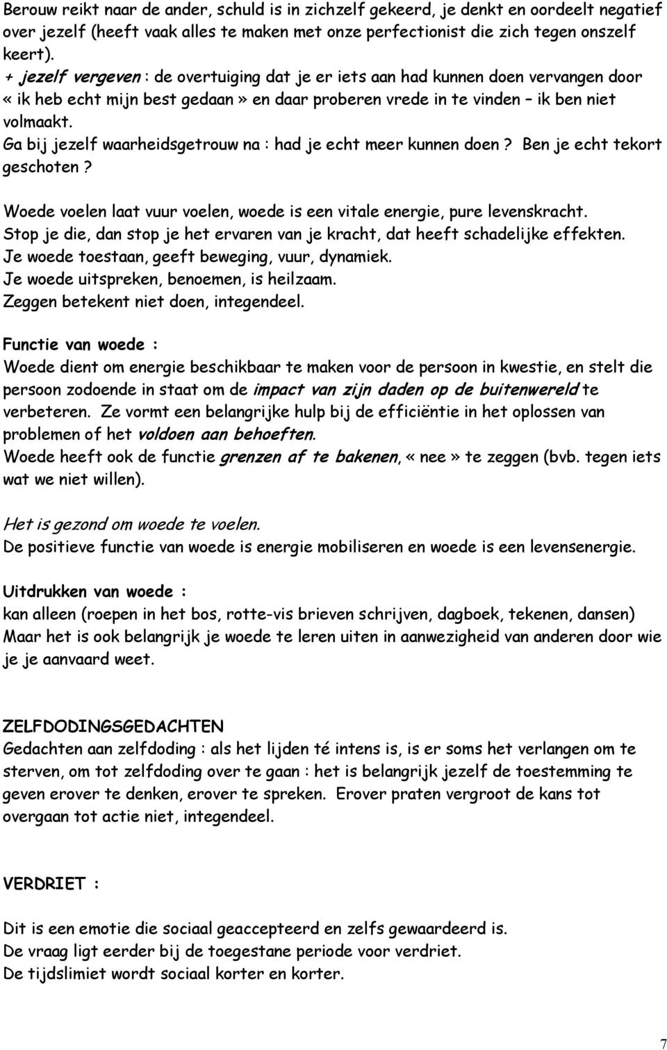 Ga bij jezelf waarheidsgetrouw na : had je echt meer kunnen doen? Ben je echt tekort geschoten? Woede voelen laat vuur voelen, woede is een vitale energie, pure levenskracht.