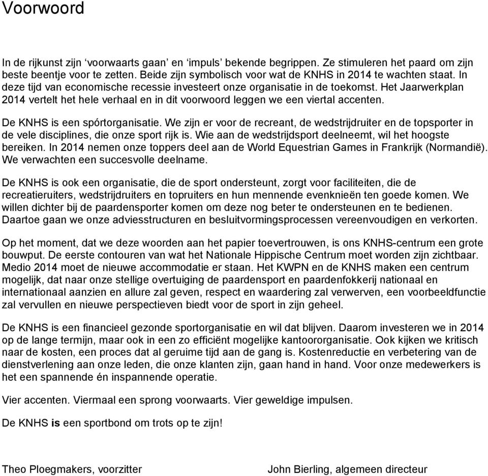 Het Jaarwerkplan 2014 vertelt het hele verhaal en in dit voorwoord leggen we een viertal accenten. De KNHS is een spórtorganisatie.