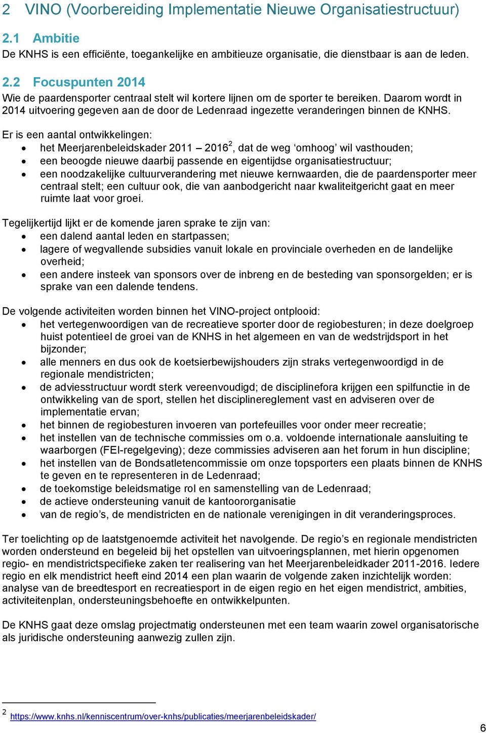 Er is een aantal ontwikkelingen: het Meerjarenbeleidskader 2011 2016 2, dat de weg omhoog wil vasthouden; een beoogde nieuwe daarbij passende en eigentijdse organisatiestructuur; een noodzakelijke