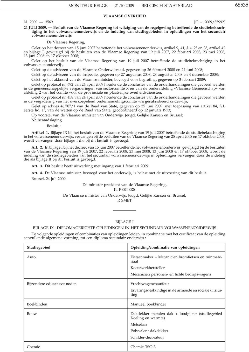 volwassenenonderwijs De Vlaamse Regering, Gelet op het decreet van 5 juni 007 betreffende het volwassenenonderwijs, artikel 9, 4, 4, en, artikel 4 en bijlage I, gewijzigd bij de besluiten van de