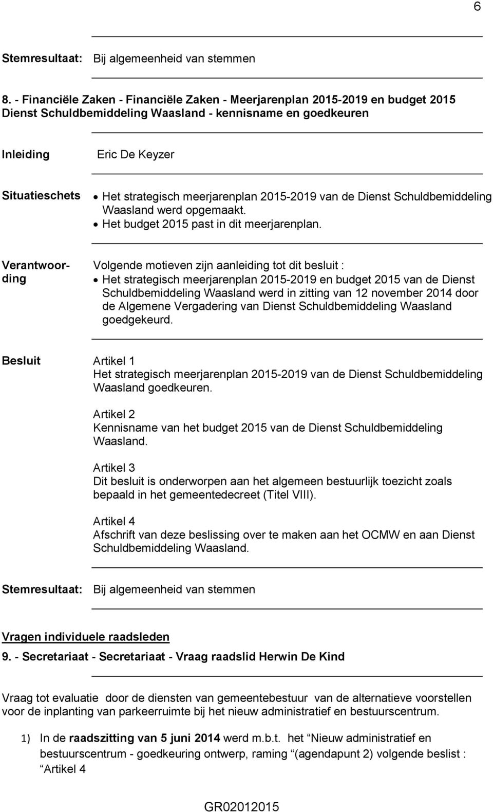 2015-2019 van de Dienst Schuldbemiddeling Waasland werd opgemaakt. Het budget 2015 past in dit meerjarenplan.
