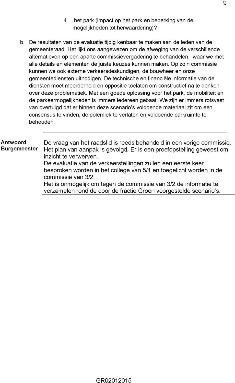 Op zo n commissie kunnen we ook externe verkeersdeskundigen, de bouwheer en onze gemeentediensten uitnodigen.