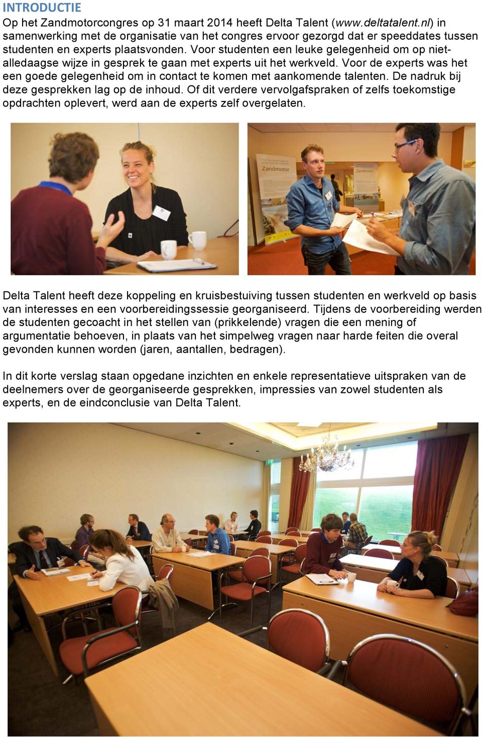 Voor studenten een leuke gelegenheid om op nietalledaagse wijze in gesprek te gaan met experts uit het werkveld.