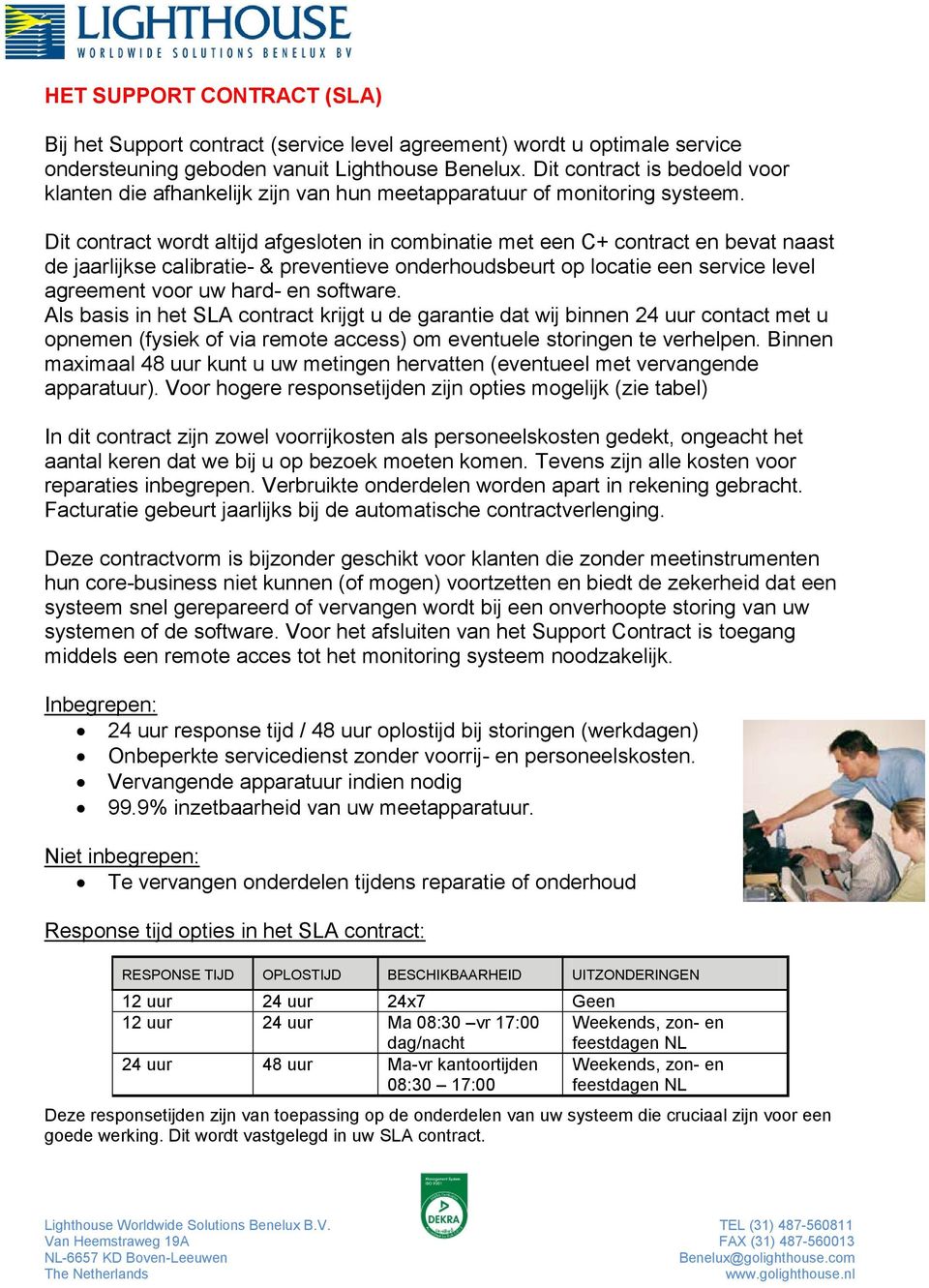 Dit contract wordt altijd afgesloten in combinatie met een C+ contract en bevat naast de jaarlijkse calibratie- & preventieve onderhoudsbeurt op locatie een service level agreement voor uw hard- en