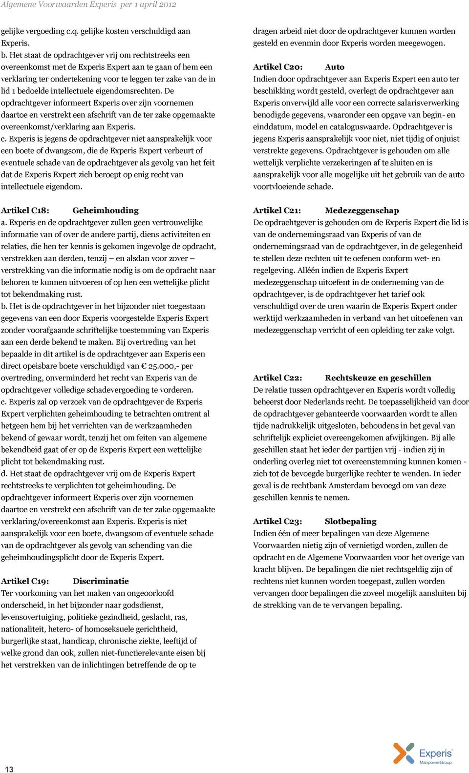 intellectuele eigendomsrechten. De opdrachtgever informeert Experis over zijn voornemen daartoe en verstrekt een afschrift van de ter zake opgemaakte overeenkomst/verklaring aan Experis. c.