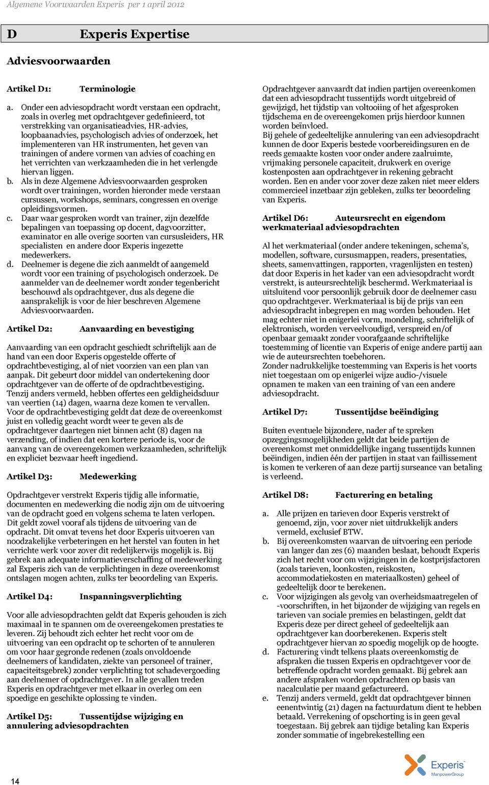 onderzoek, het implementeren van HR instrumenten, het geven van trainingen of andere vormen van advies of coaching en het verrichten van werkzaamheden die in het verlengde hiervan liggen. b.