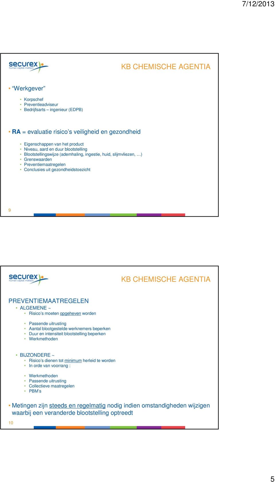 ALGEMENE ~ Risico s moeten opgeheven worden Passende uitrusting Aantal blootgestelde werknemers beperken Duur en intensiteit blootstelling beperken Werkmethoden BIJZONDERE ~ Risico s dienen tot