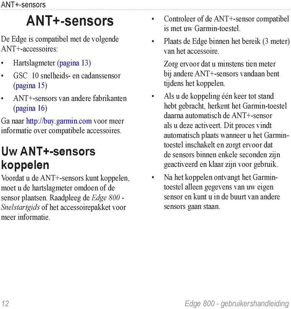 Uw ANT+-sensors koppelen Voordat u de ANT+-sensors kunt koppelen, moet u de hartslagmeter omdoen of de sensor plaatsen.