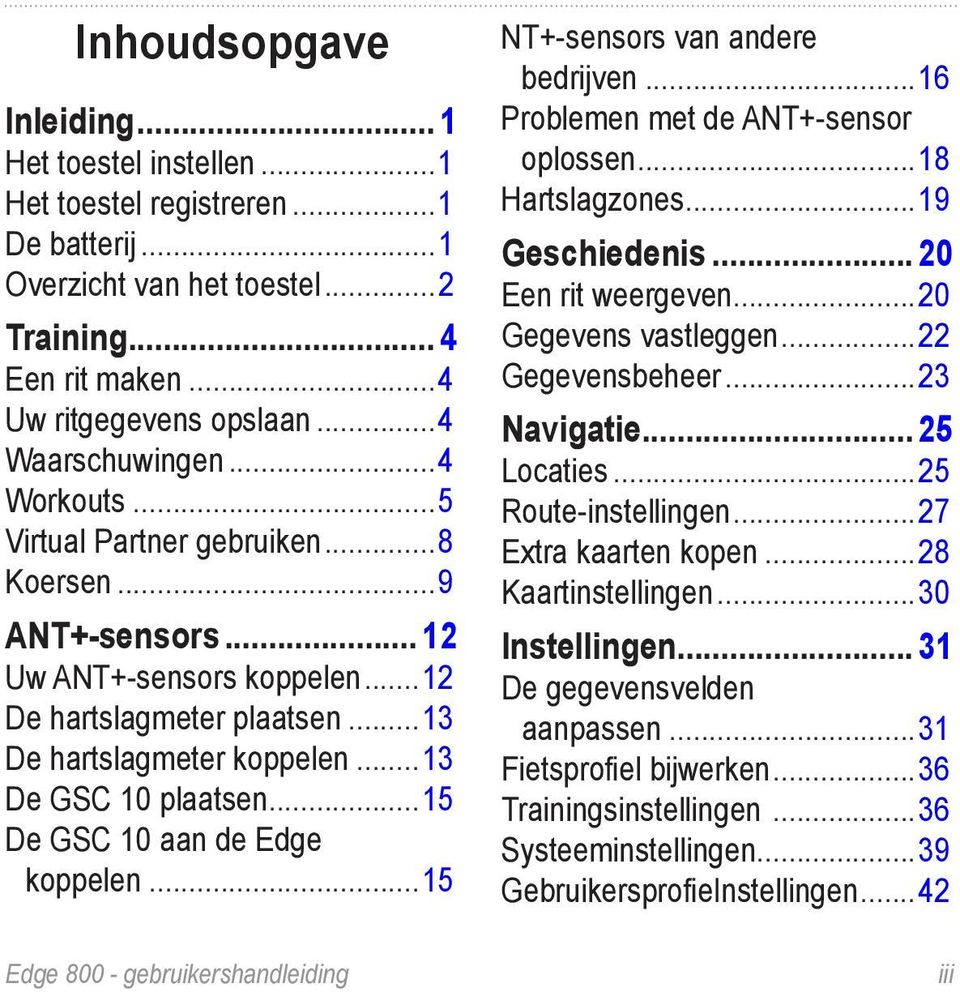 ..13 De GSC 10 plaatsen...15 De GSC 10 aan de Edge koppelen...15 Inhoudsopgave NT+-sensors van andere bedrijven...16 Problemen met de ANT+-sensor oplossen...18 Hartslagzones...19 Geschiedenis.