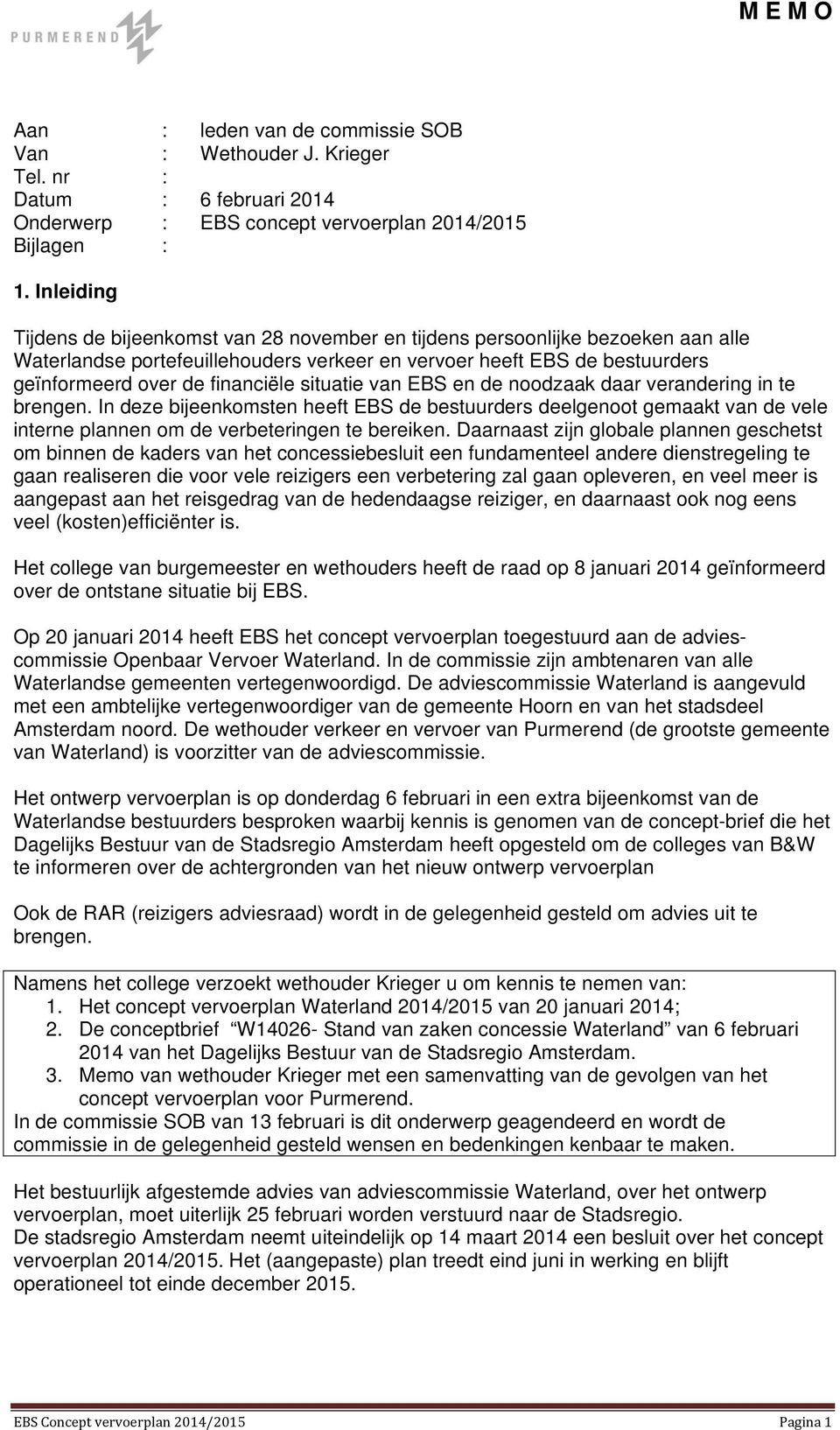 situatie van EBS en de noodzaak daar verandering in te brengen. In deze bijeenkomsten heeft EBS de bestuurders deelgenoot gemaakt van de vele interne plannen om de verbeteringen te bereiken.