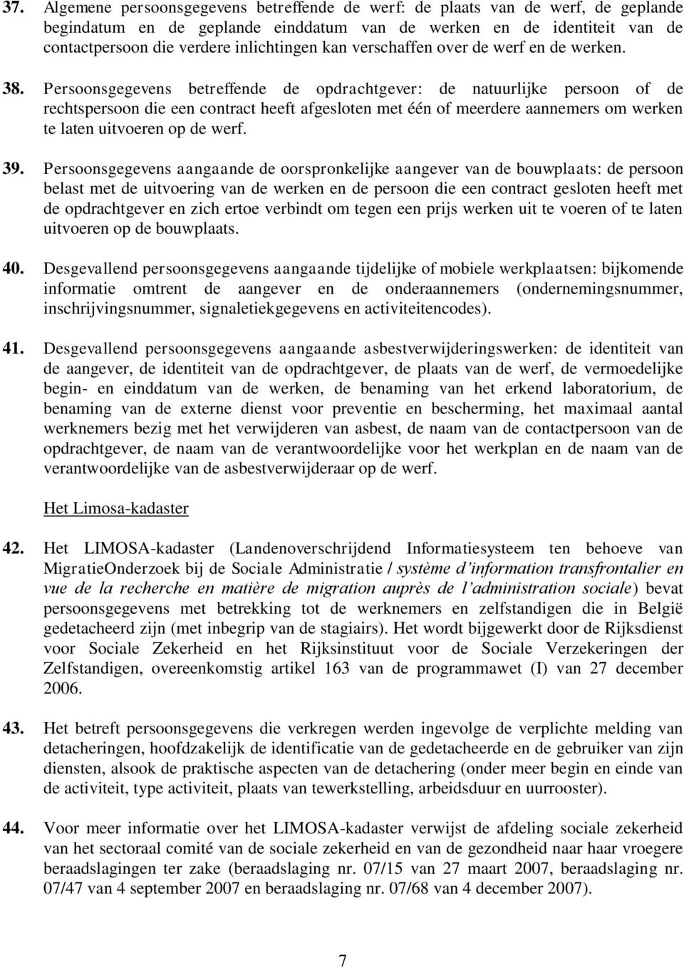 Persoonsgegevens betreffende de opdrachtgever: de natuurlijke persoon of de rechtspersoon die een contract heeft afgesloten met één of meerdere aannemers om werken te laten uitvoeren op de werf. 39.