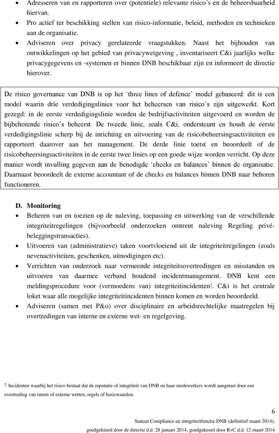 Naast het bijhuden van ntwikkelingen p het gebied van privacywetgeving, inventariseert C&i jaarlijks welke privacygegevens en -systemen er binnen DNB beschikbaar zijn en infrmeert de directie hierver.