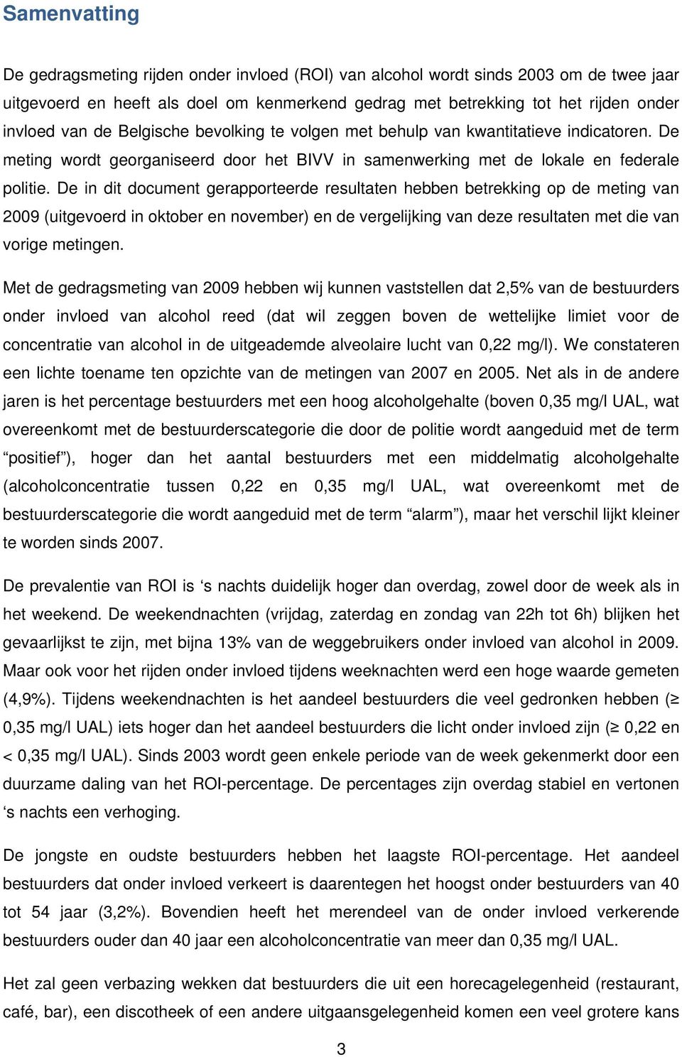 De in dit document gerapporteerde resultaten hebben betrekking op de meting van 2009 (uitgevoerd in oktober en november) en de vergelijking van deze resultaten met die van vorige metingen.