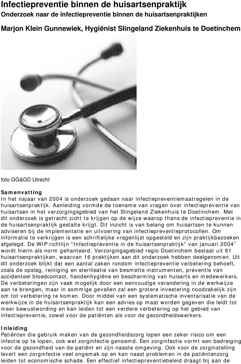 Aanleiding vormde de toename van vragen over infectiepreventie van huisartsen in het verzorgingsgebied van het Slingeland Ziekenhuis te Doetinchem.