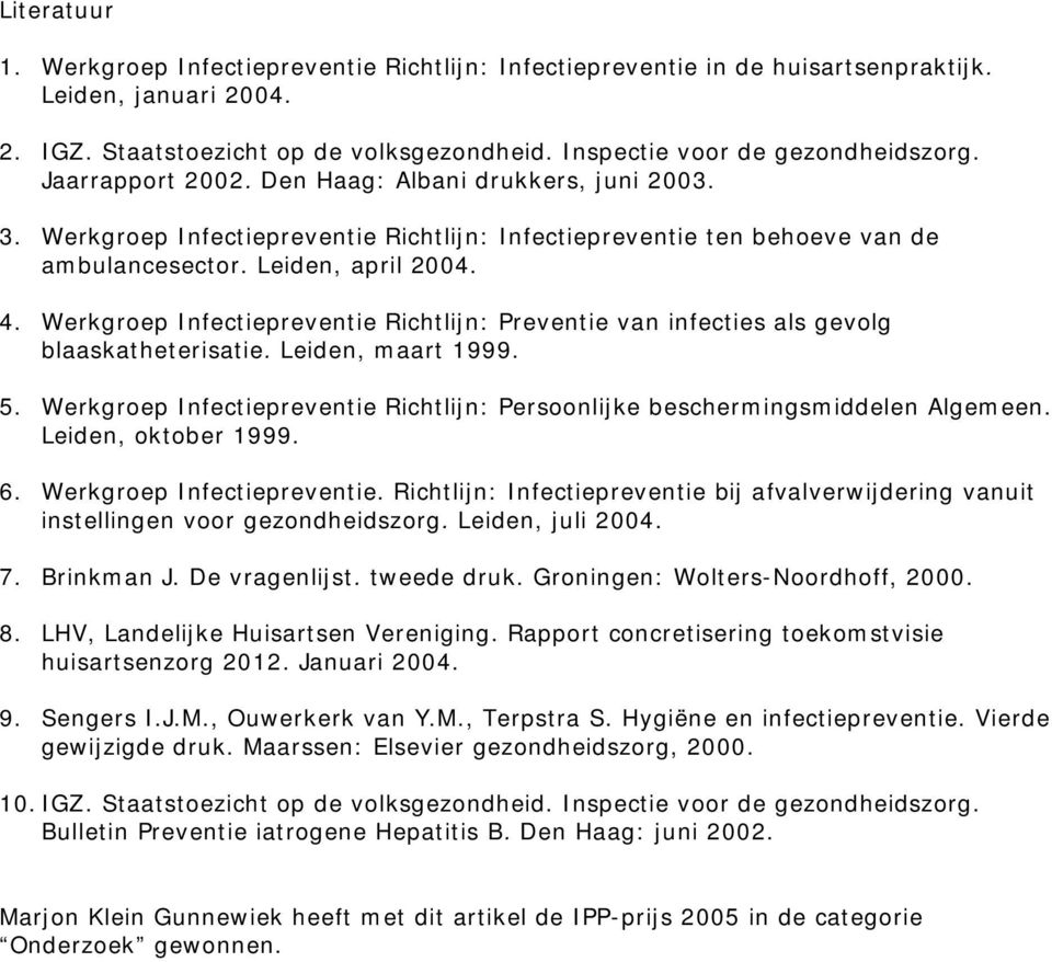 Werkgroep Infectiepreventie Richtlijn: Preventie van infecties als gevolg blaaskatheterisatie. Leiden, maart 1999. 5. Werkgroep Infectiepreventie Richtlijn: Persoonlijke beschermingsmiddelen Algemeen.