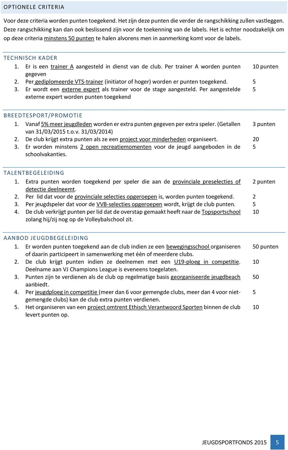 TECHNISCH KADER 1. Er is een trainer A aangesteld in dienst van de club. Per trainer A wrden punten gegeven 2. Per gediplmeerde VTS-trainer (initiatr f hger) wrden er punten tegekend. 3.