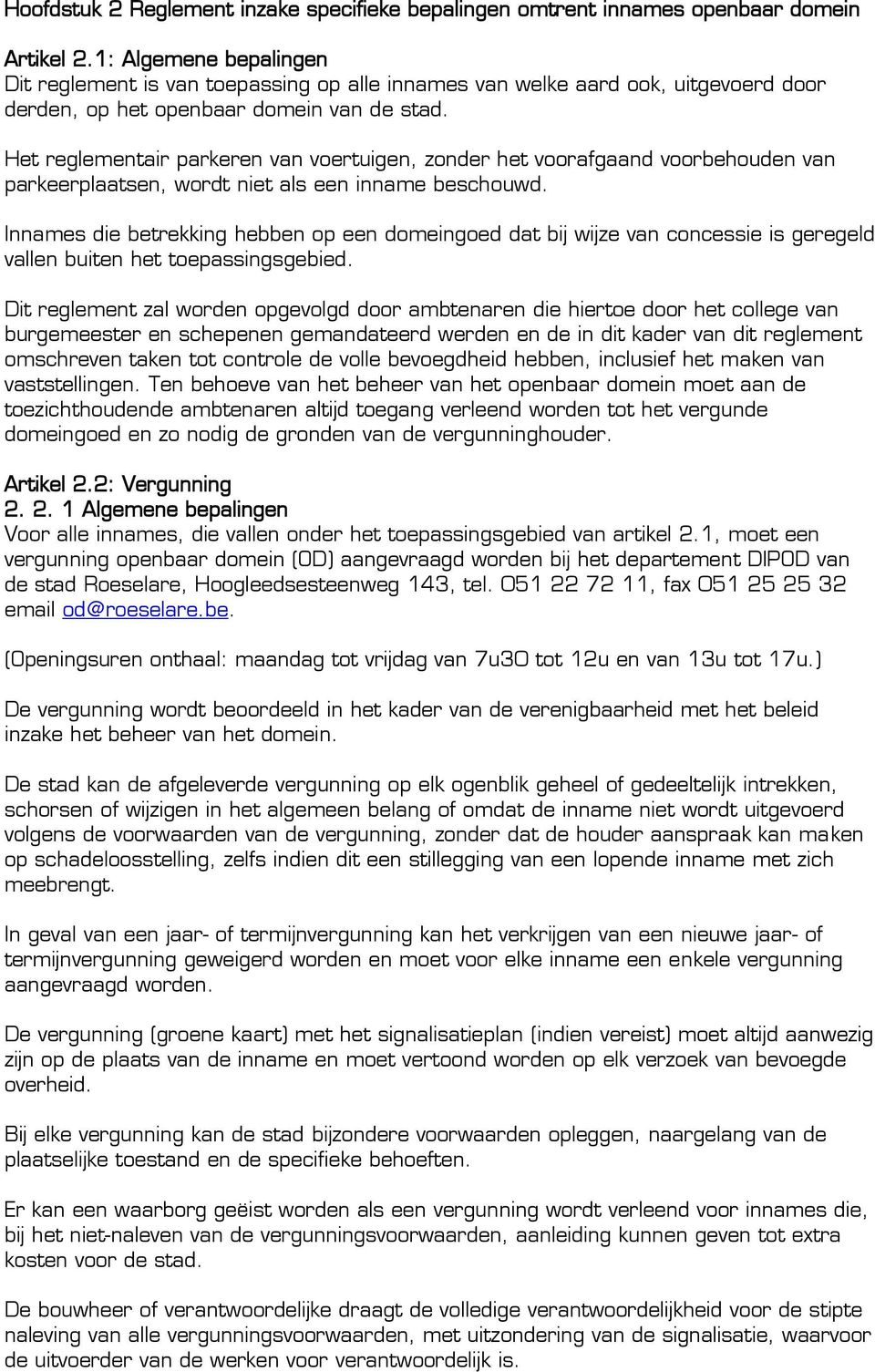 Het reglementair parkeren van voertuigen, zonder het voorafgaand voorbehouden van parkeerplaatsen, wordt niet als een inname beschouwd.