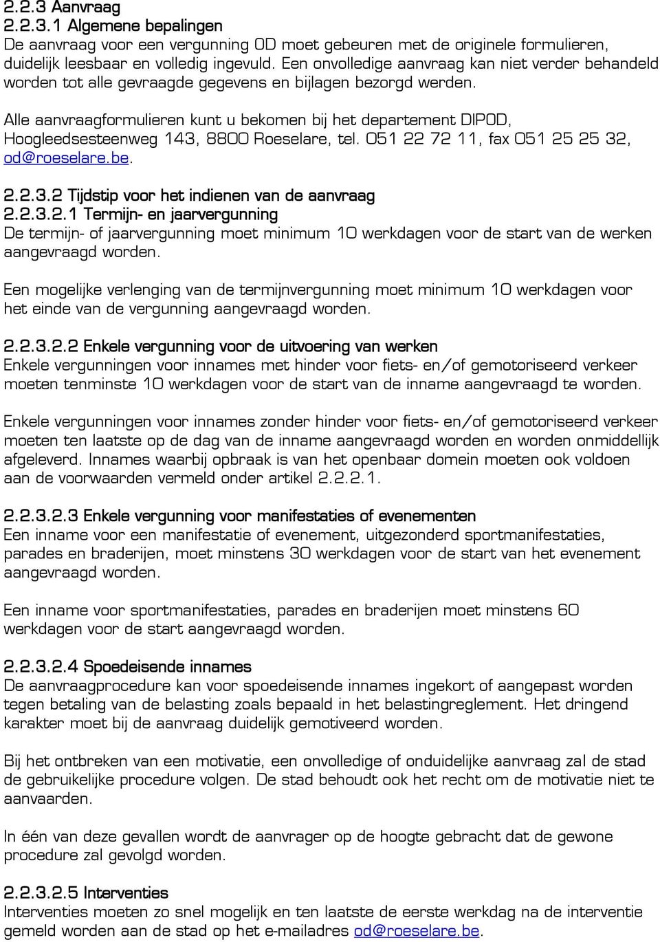 Alle aanvraagformulieren kunt u bekomen bij het departement DIPOD, Hoogleedsesteenweg 143, 8800 Roeselare, tel. 051 22 72 11, fax 051 25 25 32, od@roeselare.be. 2.2.3.2 Tijdstip voor het indienen van de aanvraag 2.