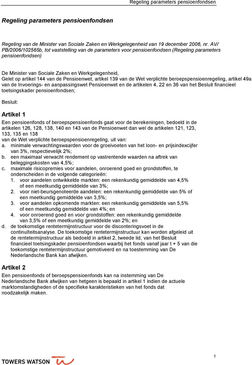 Pensioenwet, artikel 139 van de Wet verplichte beroepspensioenregeling, artikel 49a van de Invoerings- en aanpassingswet Pensioenwet en de artikelen 4, 22 en 36 van het Besluit financieel