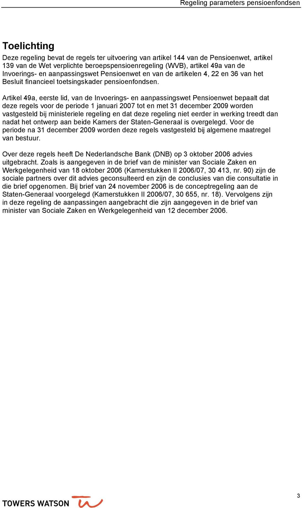 Artikel 49a, eerste lid, van de Invoerings- en aanpassingswet Pensioenwet bepaalt dat deze regels voor de periode 1 januari 2007 tot en met 31 december 2009 worden vastgesteld bij ministeriele