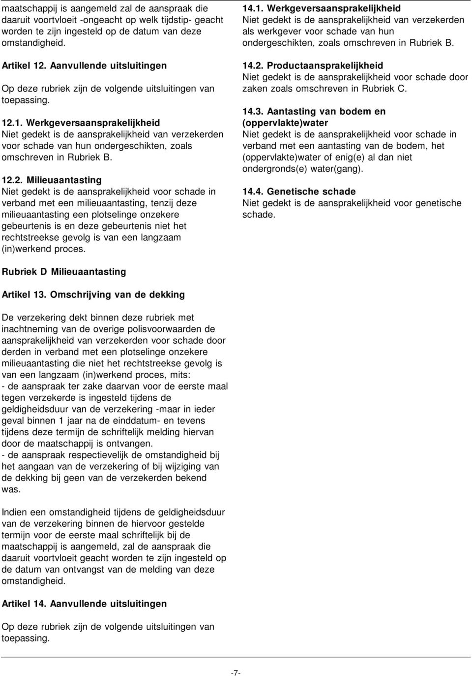 .1. Werkgeversaansprakelijkheid Niet gedekt is de aansprakelijkheid van verzekerden voor schade van hun ondergeschikten, zoals omschreven in Rubriek B. 12.