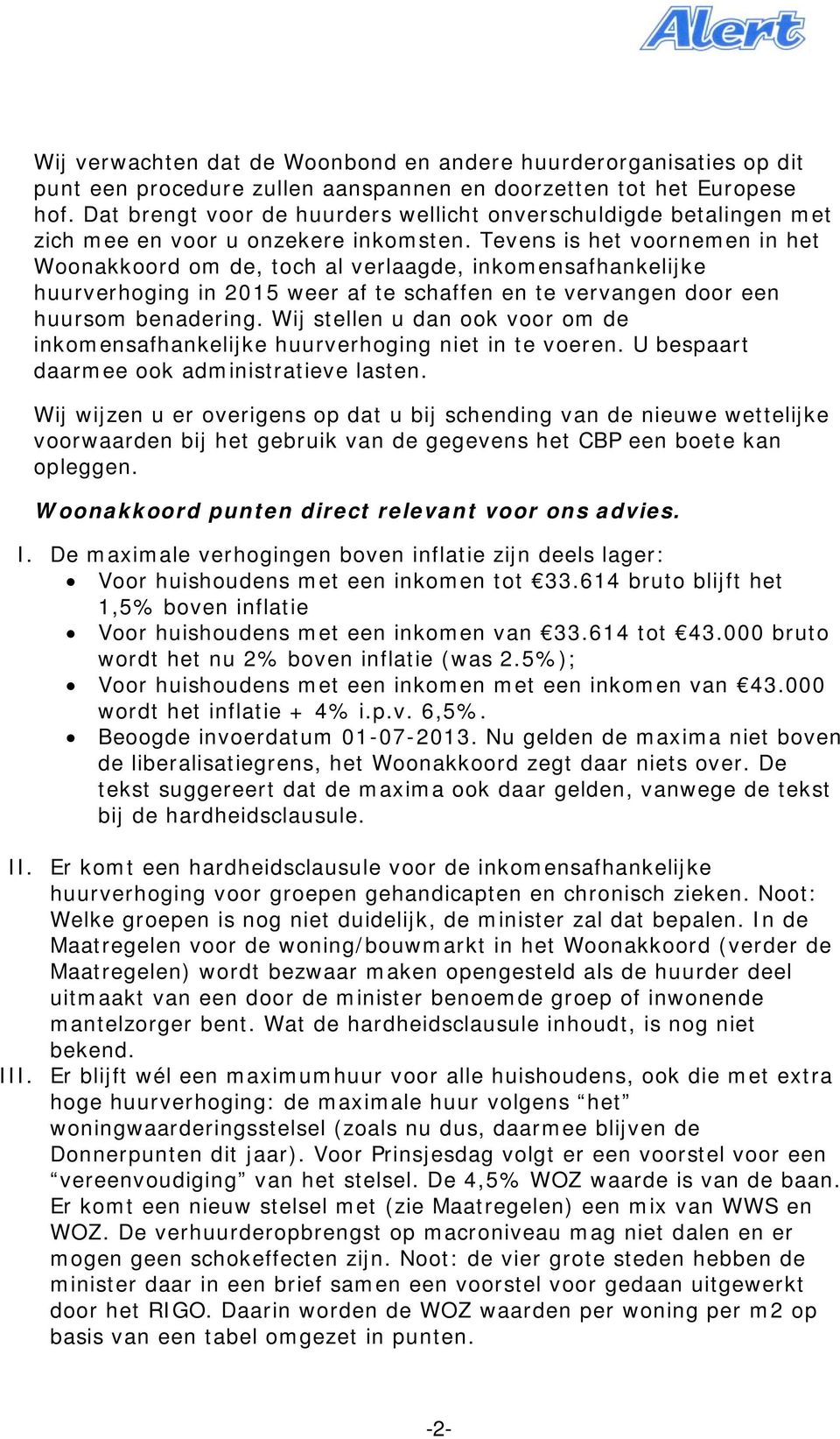 Tevens is het voornemen in het Woonakkoord om de, toch al verlaagde, inkomensafhankelijke huurverhoging in 2015 weer af te schaffen en te vervangen door een huursom benadering.