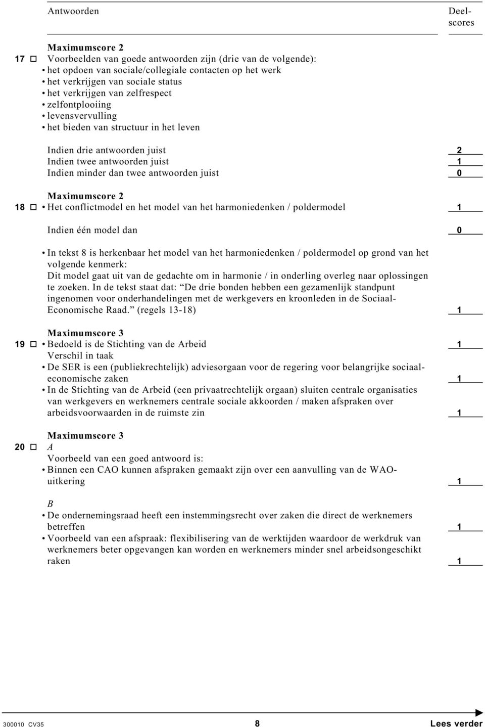 het model van het harmoniedenken / poldermodel 1 Indien één model dan 0 In tekst 8 is herkenbaar het model van het harmoniedenken / poldermodel op grond van het volgende kenmerk: Dit model gaat uit