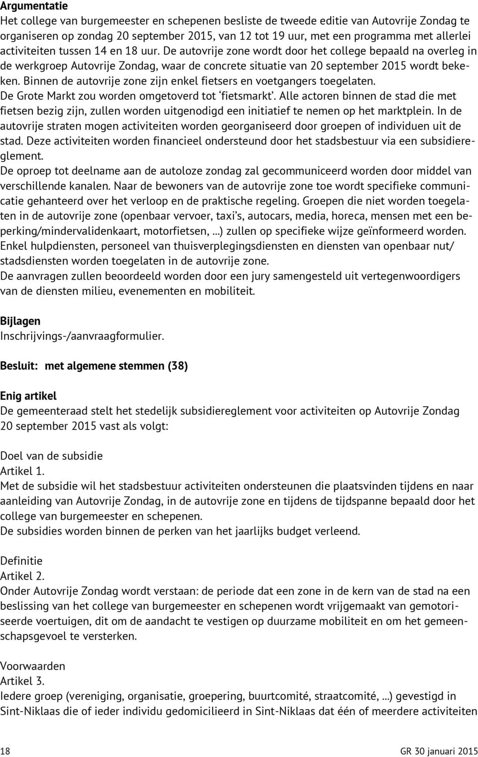 Binnen de autovrije zone zijn enkel fietsers en voetgangers toegelaten. De Grote Markt zou worden omgetoverd tot fietsmarkt.