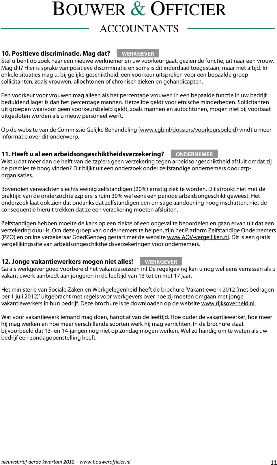 In enkele situaties mag u, bij gelijke geschiktheid, een voorkeur uitspreken voor een bepaalde groep sollicitanten, zoals vrouwen, allochtonen of chronisch zieken en gehandicapten.