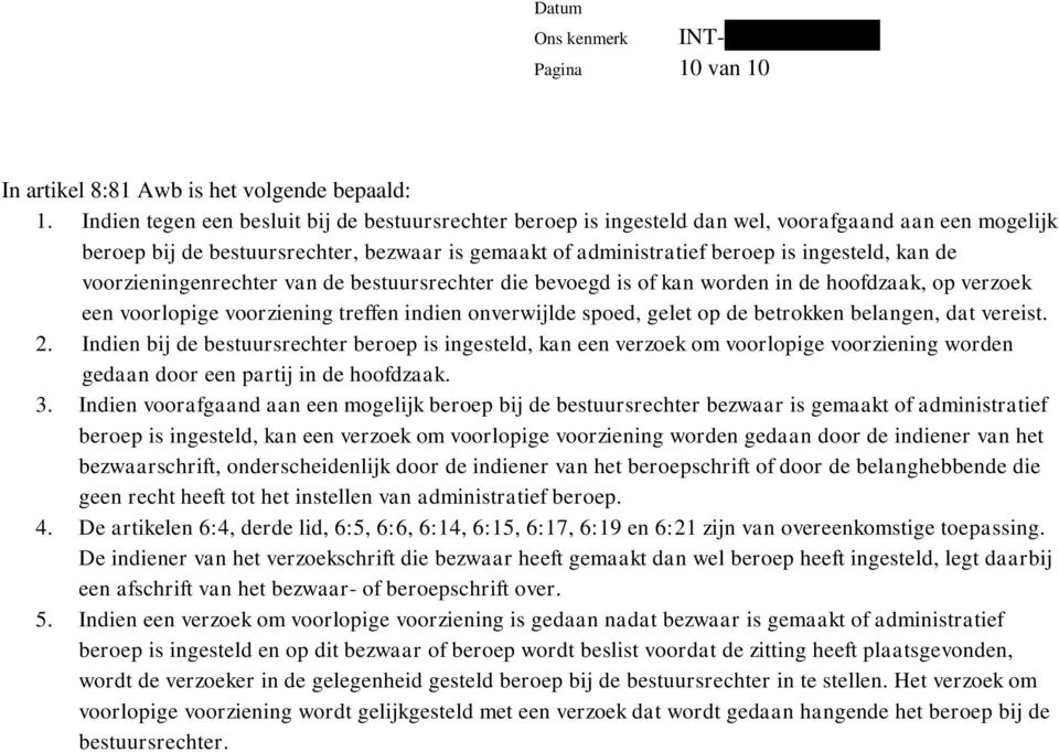 de voorzieningenrechter van de bestuursrechter die bevoegd is of kan worden in de hoofdzaak, op verzoek een voorlopige voorziening treffen indien onverwijlde spoed, gelet op de betrokken belangen,