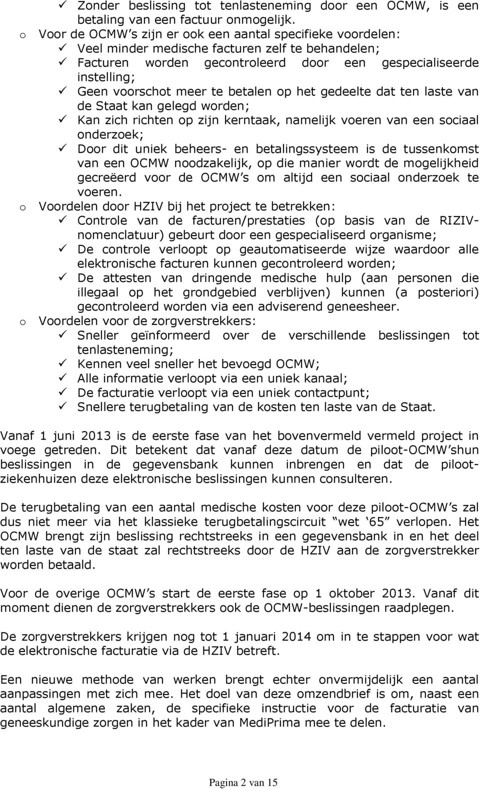 te betalen op het gedeelte dat ten laste van de Staat kan gelegd worden; Kan zich richten op zijn kerntaak, namelijk voeren van een sociaal onderzoek; Door dit uniek beheers- en betalingssysteem is