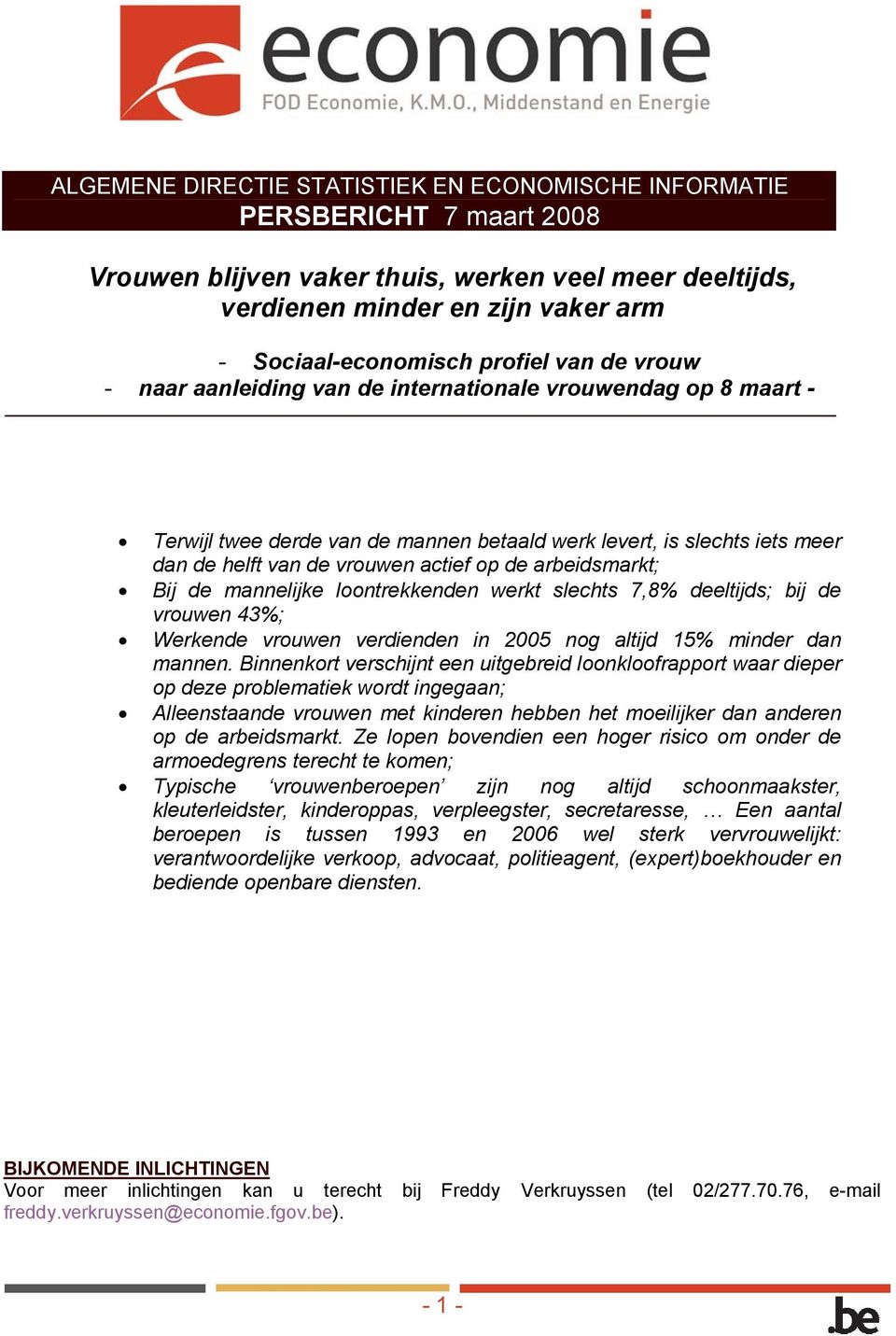 de arbeidsmarkt; Bij de mannelijke loontrekkenden werkt slechts 7,8% deeltijds; bij de vrouwen 43%; Werkende vrouwen verdienden in 2005 nog altijd 15% minder dan mannen.