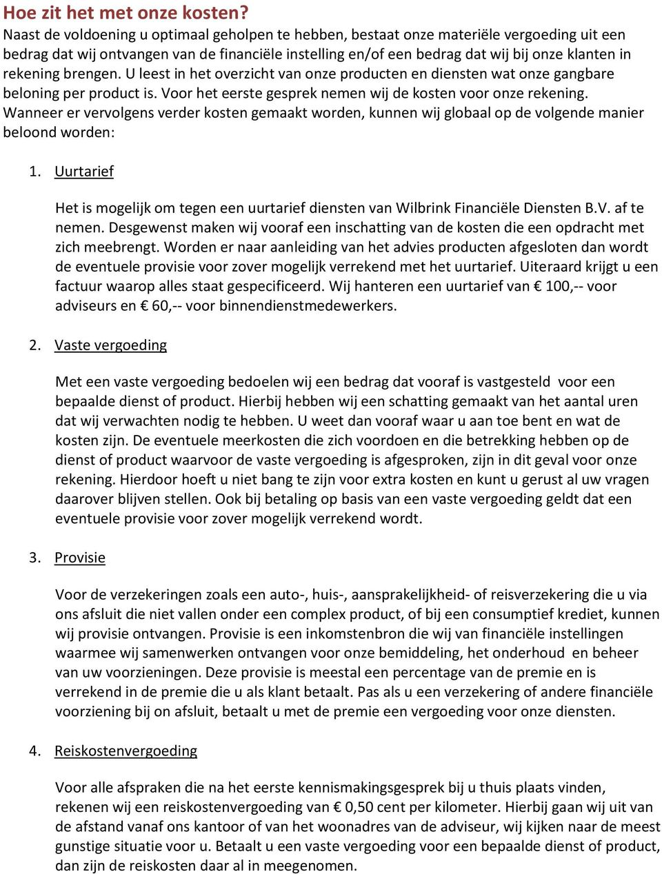 rekening brengen. U leest in het overzicht van onze producten en diensten wat onze gangbare beloning per product is. Voor het eerste gesprek nemen wij de kosten voor onze rekening.