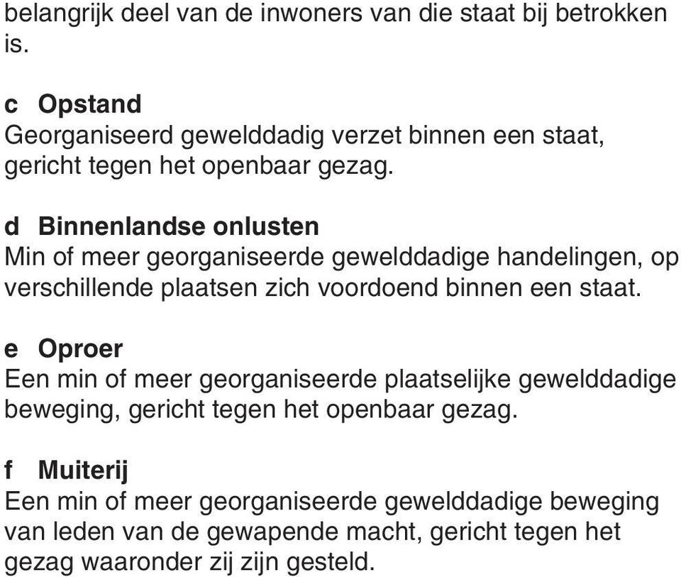 d Binnenlandse onlusten Min of meer georganiseerde gewelddadige handelingen, op verschillende plaatsen zich voordoend binnen een staat.