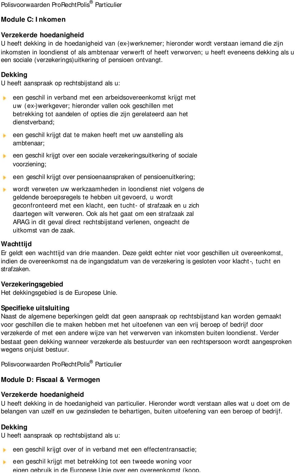 Dekking U heeft aanspraak op rechtsbijstand als u: een geschil in verband met een arbeidsovereenkomst krijgt met uw (ex-)werkgever; hieronder vallen ook geschillen met betrekking tot aandelen of