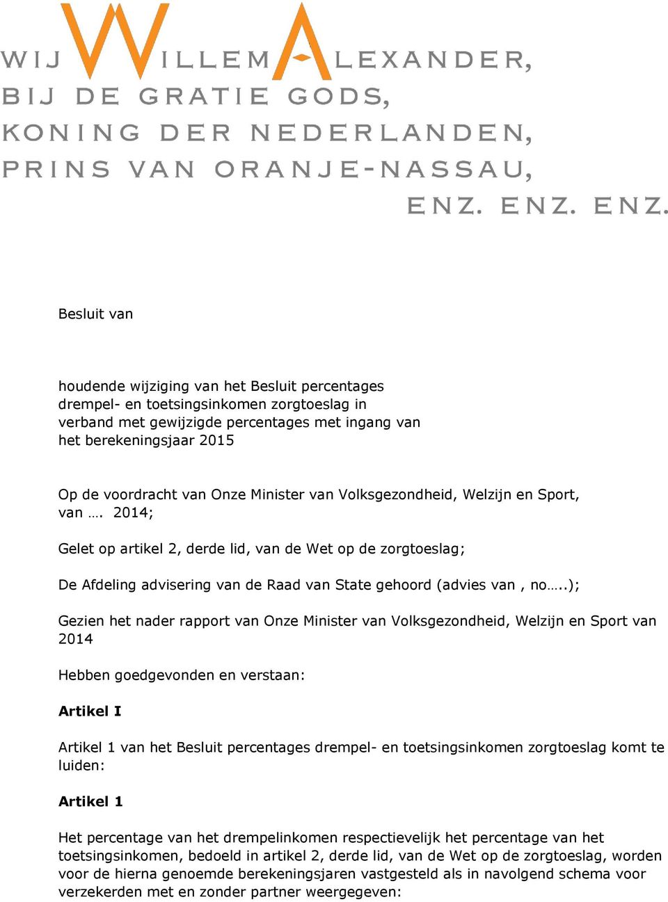 .); Gezien het nader rapport van Onze Minister van Volksgezondheid, Welzijn en Sport van 2014 Hebben goedgevonden en verstaan: Artikel I Artikel 1 van het Besluit percentages drempel- en