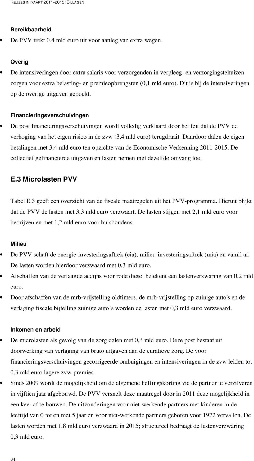 Dit is bij de intensiveringen op de overige uitgaven geboekt.