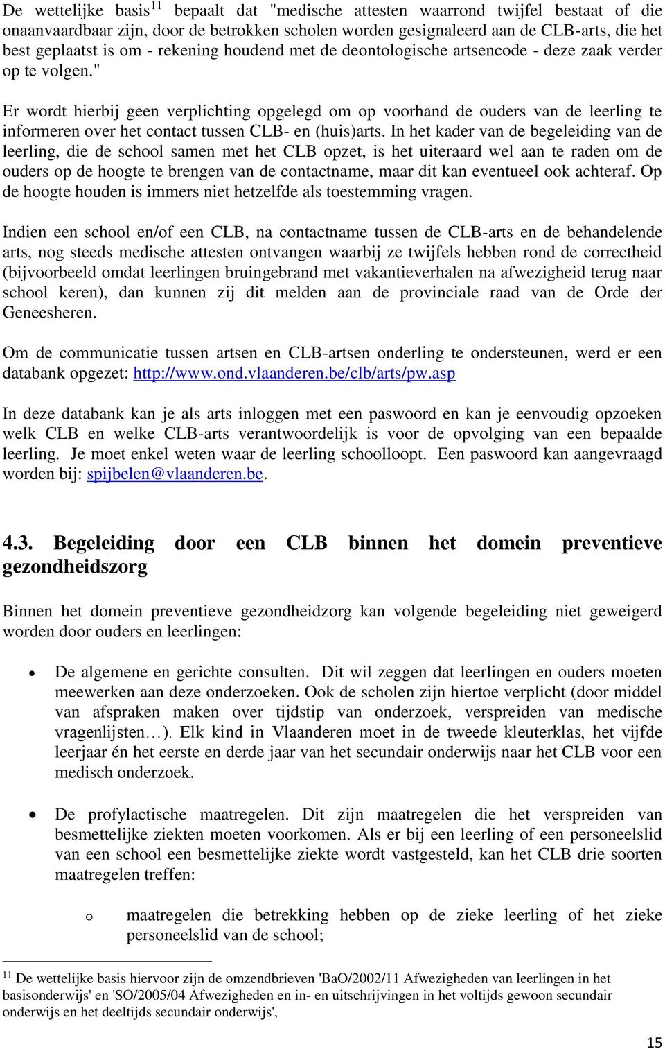 " Er wordt hierbij geen verplichting opgelegd om op voorhand de ouders van de leerling te informeren over het contact tussen CLB- en (huis)arts.