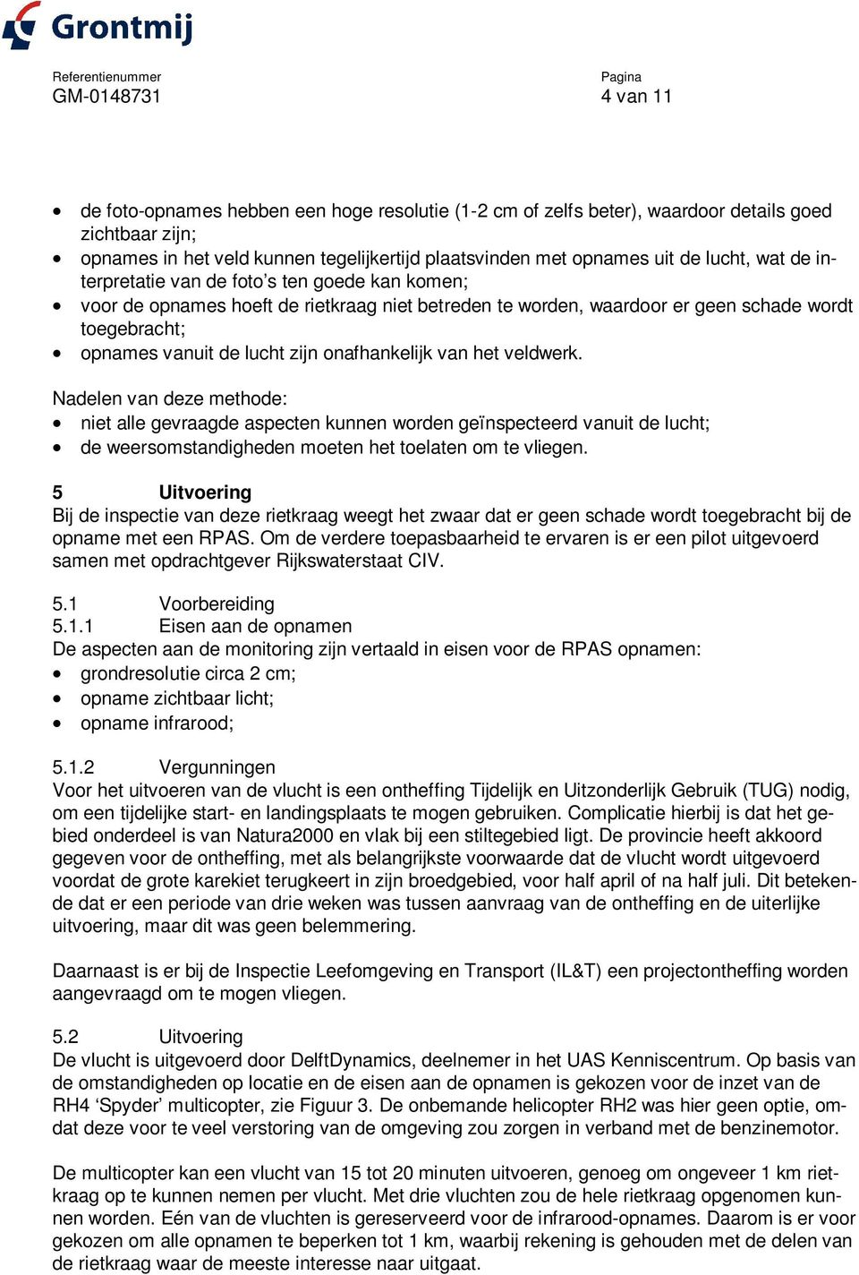 onafhankelijk van het veldwerk. Nadelen van deze methode: niet alle gevraagde aspecten kunnen worden geïnspecteerd vanuit de lucht; de weersomstandigheden moeten het toelaten om te vliegen.