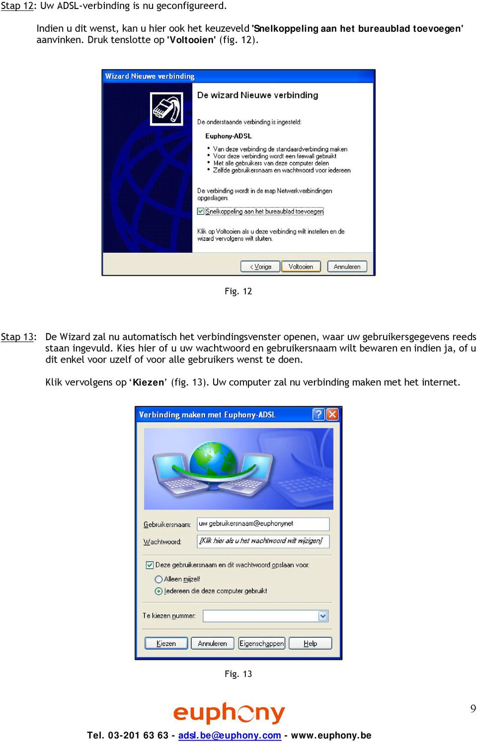 12). Fig. 12 Stap 13: De Wizard zal nu automatisch het verbindingsvenster openen, waar uw gebruikersgegevens reeds staan ingevuld.