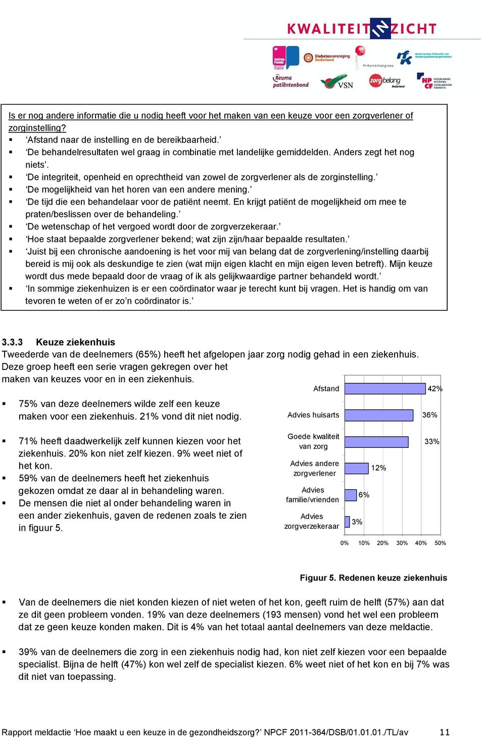 De mogelijkheid van het horen van een andere mening. De tijd die een behandelaar voor de patiënt neemt. En krijgt patiënt de mogelijkheid om mee te praten/beslissen over de behandeling.