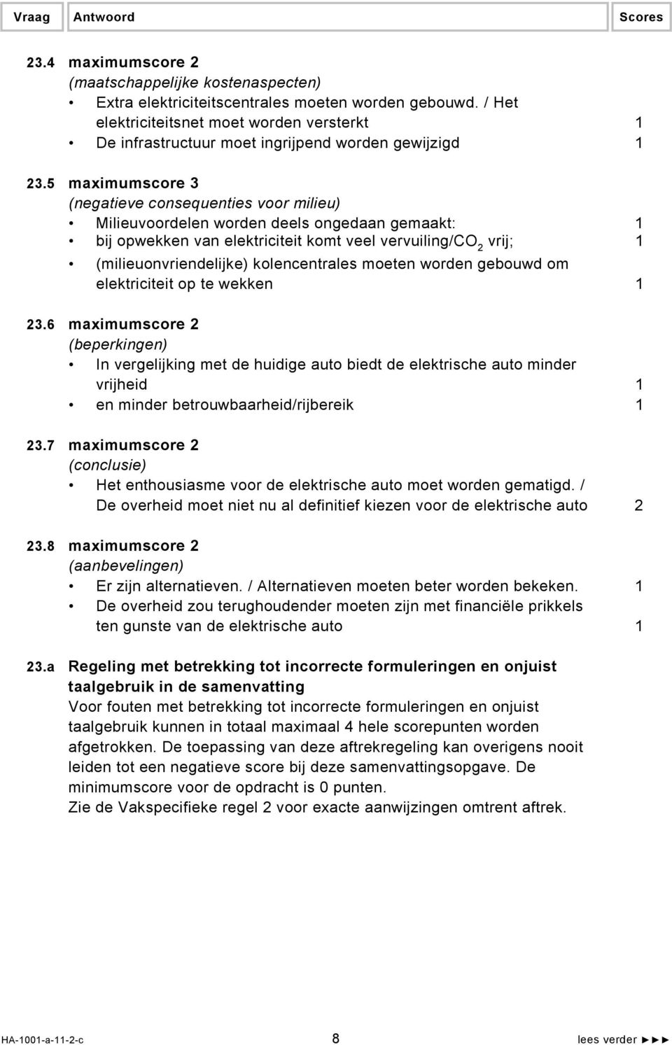 5 maximumscore 3 (negatieve consequenties voor milieu) Milieuvoordelen worden deels ongedaan gemaakt: 1 bij opwekken van elektriciteit komt veel vervuiling/co 2 vrij; 1 (milieuonvriendelijke)