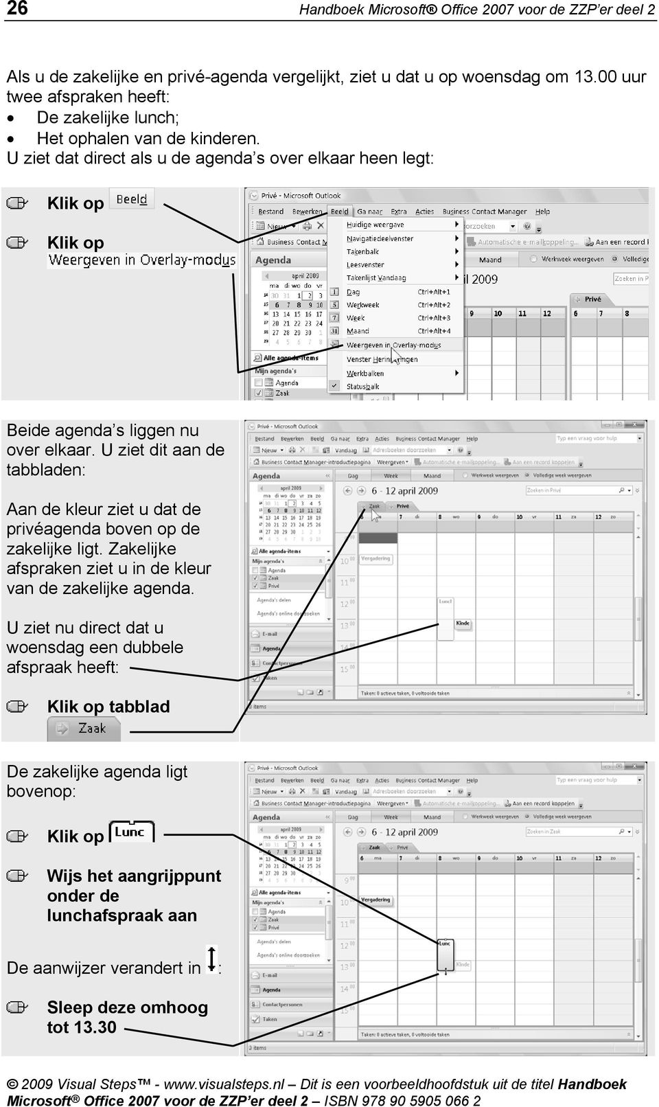 U ziet dat direct als u de agenda s over elkaar heen legt: Beide agenda s liggen nu over elkaar.