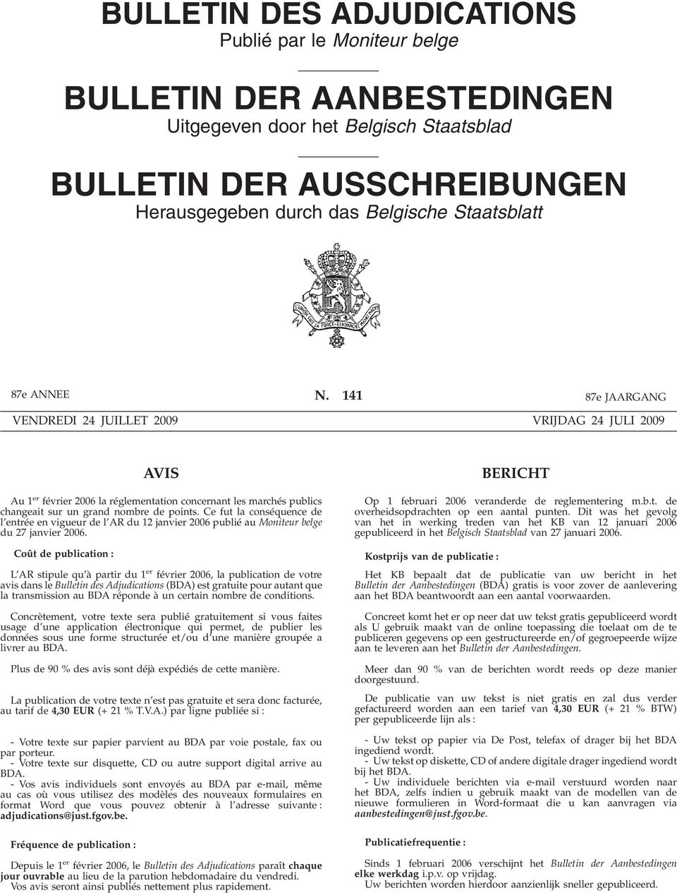 Ce fut la conséquence de l entrée en vigueur de l AR du 12 janvier 2006 publié au Moniteur belge du 27 janvier 2006.