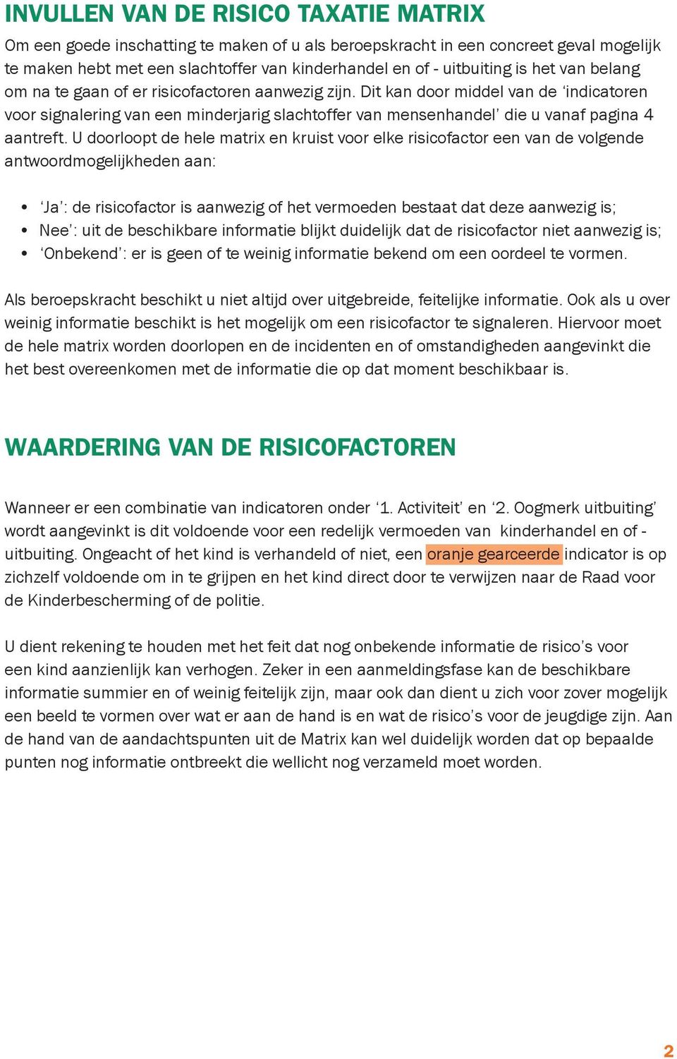 U doorloopt de hele matrix en kruist voor elke risicofactor een van de volgende antwoordmogelijkheden aan: Ja : de risicofactor is aanwezig of het vermoeden bestaat dat deze aanwezig is; Nee : uit de
