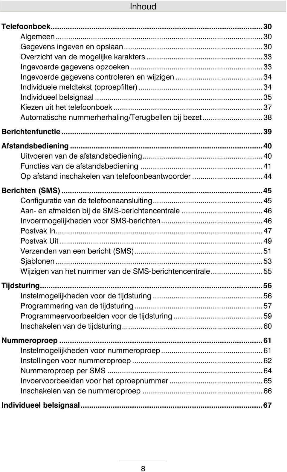 ..39 Afstandsbediening...40 Uitvoeren van de afstandsbediening... 40 Functies van de afstandsbediening... 41 Op afstand inschakelen van telefoonbeantwoorder... 44 Berichten (SMS).