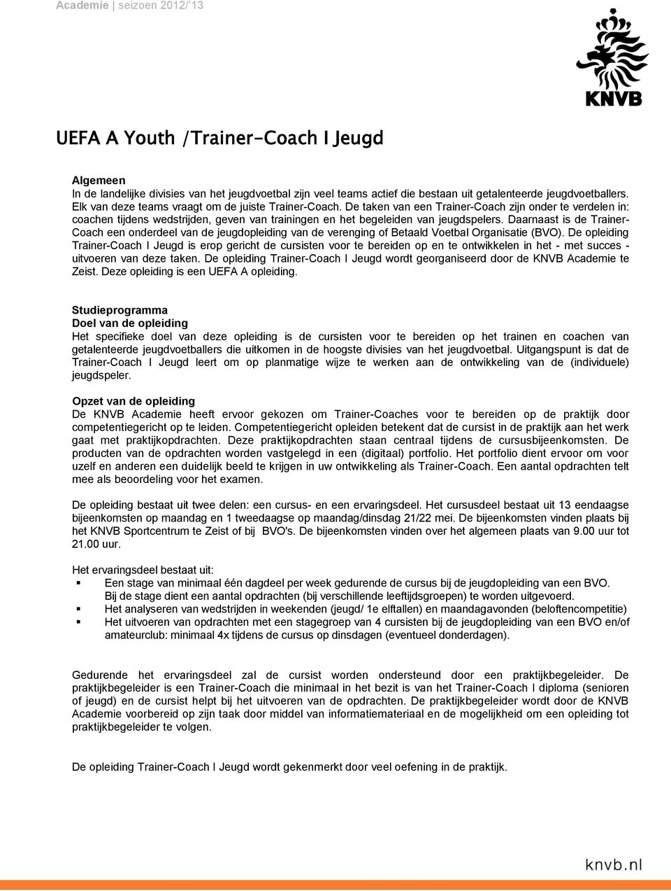 Daarnaast is de Trainer- Coach een onderdeel van de jeugdopleiding van de verenging of Betaald Voetbal Organisatie (BVO).